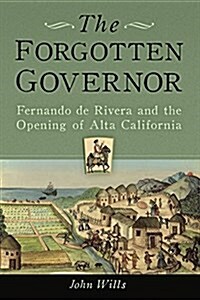 The Forgotten Governor: Fernando de Rivera and the Opening of Alta California (Paperback)