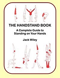 The Handstand Book: A Complete Guide to Standing on Your Hands (Paperback)
