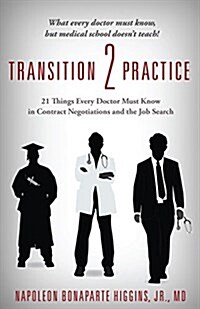 Transition 2 Practice: 21 Things Every Doctor Must Know in Contract Negotiations and the Job Search (Paperback)