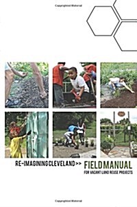 Re-Imagining Cleveland Field Manual: for Vacant Land Reuse Projects (Paperback)