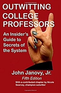 Outwitting College Professors, 5th Edition: An Insiders Guide to Secrets of the System (Paperback)