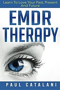 Emdr Therapy: Learn to Love Your Past, Present and Future (Paperback)