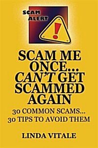 Scam Me Once...Cant Get Scammed Again: 30 Common Scams...30 Tips to Help You Avoid Them (Paperback)