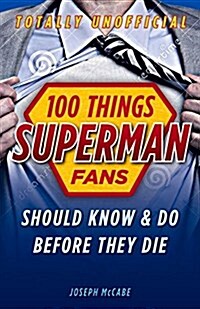 100 Things Superman Fans Should Know & Do Before They Die (Paperback)