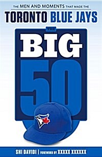 The Big 50: Toronto Blue Jays: The Men and Moments That Made the Toronto Blue Jays (Paperback)