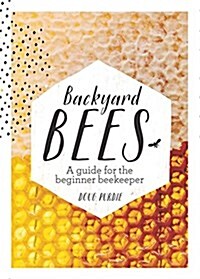 Backyard Bees: A Guide for the Beginner Beekeeper (Hardcover)