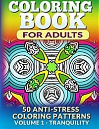 Coloring Book for Adults - Vol 1 Tranquility: 50 Anti-Stress Coloring Patterns (Paperback)
