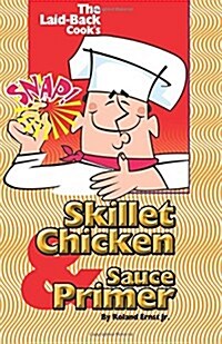 The Laid-back Cooks Skillet Chicken & Sauce Primer (Paperback)