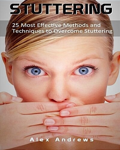 Stuttering: 25 Most Effective Methods and Techniques to Overcome Stuttering (Paperback)