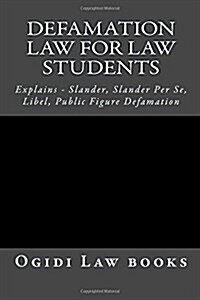 Defamation Law for Law Students: Explains - Slander, Slander Per Se, Libel, Public Figure Defamation (Paperback)