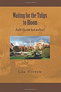 Waiting for the Tulips to Bloom: Adrift in Istanbul (Paperback)