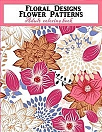 Floral Designs Flower Patterns Adult Coloring Book (Paperback, CLR)