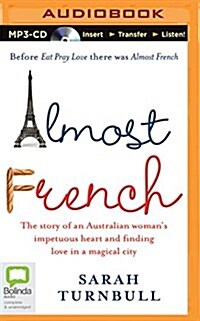 Almost French: The Story of an Australian Womans Impetuous Heart and Finding Love in a Magical City (MP3 CD)