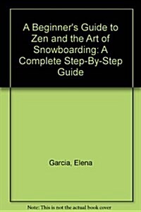 A Beginners Guide to Zen and the Art of Snowboarding (Paperback)