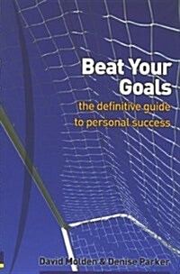 Beat Your Goals : The Definitive Guide to Personal Success (Paperback)