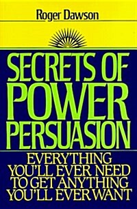 Secrets of Power Persuasion: Everything Youll Ever Need to Get Anything Youll Ever Want (Hardcover, First Edition)