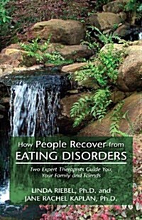 How People Recover from Eating Disorders: Two Expert Therapists Guide You, Your Family, and Friends (Paperback)