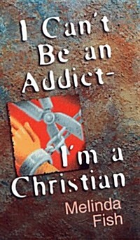 I Cant Be an Addict, Im a Christian (Paperback)