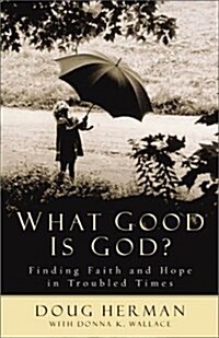 What Good Is God?: Finding Faith and Hope in Troubled Times (Paperback)