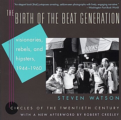 The Birth of the Beat Generation: Visionaries, Rebels, and Hipsters, 1944-1960 (Circles of the Twentieth Century) (Paperback, First Paperback)