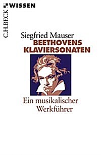 Beethovens Klaviersonaten: Ein musikalischer Werkführer (Paperback)