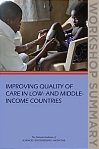 Improving Quality of Care in Low- And Middle-Income Countries: Workshop Summary (Paperback)