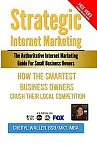 Strategic Internet Marketing for Small Business Owners: How the Smartest Small Business Owners Crush Their Local Competition (Paperback)