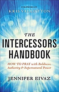 The Intercessors Handbook: How to Pray with Boldness, Authority and Supernatural Power (Paperback)