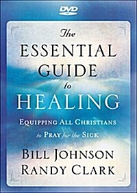The Essential Guide to Healing: Equipping All Christians to Pray for the Sick (Hardcover)