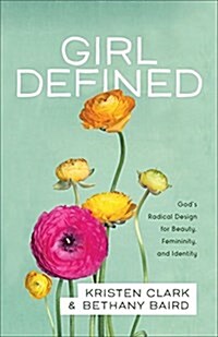 Girl Defined: Gods Radical Design for Beauty, Femininity, and Identity (Paperback)