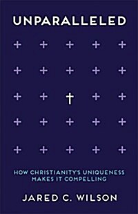 Unparalleled: How Christianitys Uniqueness Makes It Compelling (Paperback)