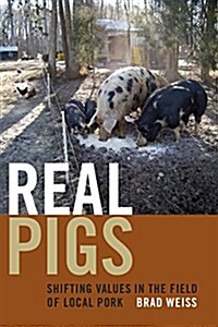 Real Pigs: Shifting Values in the Field of Local Pork (Hardcover)