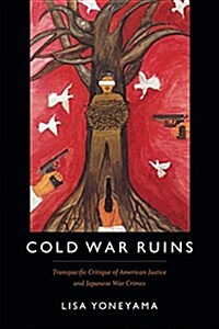 Cold War Ruins: Transpacific Critique of American Justice and Japanese War Crimes (Hardcover)