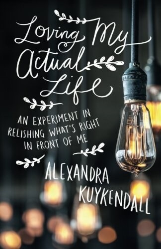 Loving My Actual Life: An Experiment in Relishing Whats Right in Front of Me (Paperback)
