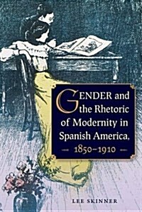 Gender and the Rhetoric of Modernity in Spanish America, 1850-1910 (Hardcover)