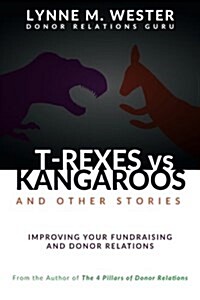 T-Rexes Vs Kangaroos: And Other Stories: Improving Your Fundraising and Donor Relations (Paperback)