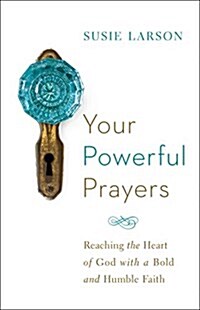 Your Powerful Prayers: Reaching the Heart of God with a Bold and Humble Faith (Paperback)