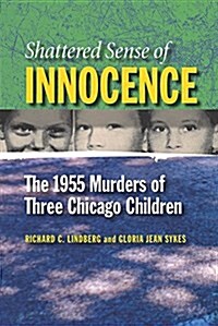 Shattered Sense of Innocence: The 1955 Murders of Three Chicago Children (Paperback)