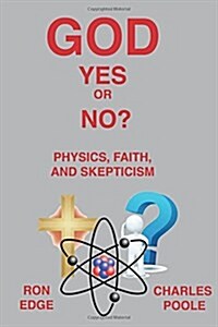 God Yes or No?: Physics, Faith, and Skepticism (Paperback)