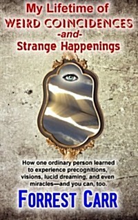 My Lifetime of Weird Coincidences and Strange Happenings: How One Ordinary Person Learned to Experience Precognition, Visions, Clairvoyance, Lucid Dre (Paperback)