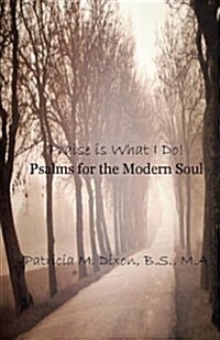 Praise Is What I Do!: Psalms for the Modern Soul (Paperback)