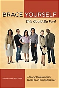 Brace Yourself, This Could Be Fun!: A Young Professionals Guide to an Exciting Career (Paperback)