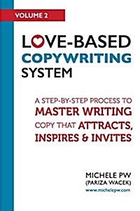 Love-Based Copywriting System: A Step-By-Step Process to Master Writing Copy That Attracts, Inspires and Invites (Paperback)