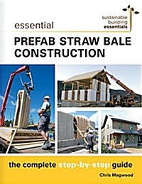 Essential Prefab Straw Bale Construction: The Complete Step-By-Step Guide (Paperback)
