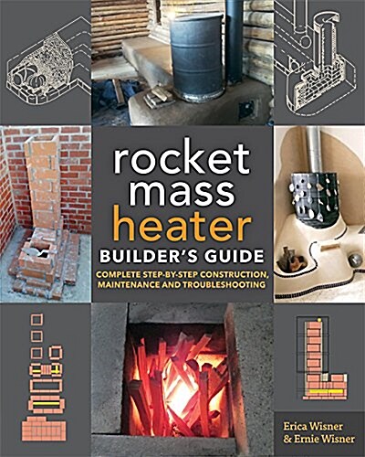 The Rocket Mass Heater Builders Guide: Complete Step-By-Step Construction, Maintenance and Troubleshooting (Paperback)