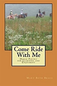 Come Ride with Me: Horse Poetry for Learning and Enjoyment (Paperback)