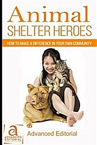 Animal Shelter Heroes: How to Make a Difference in Your Own Community (Paperback)