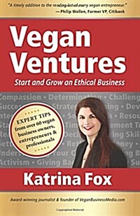 Vegan Ventures: Start and Grow an Ethical Business (Paperback)