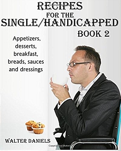 Recipes for Single/Handicapped Book Two: Appetizers, Desserts, Breakfast, Breads, Sauces and Dressings (Paperback)