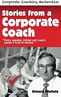 Stories from a Corporate Coach: Every Speaker, Coach and Trainer Needs a Fund of Stories (Paperback)